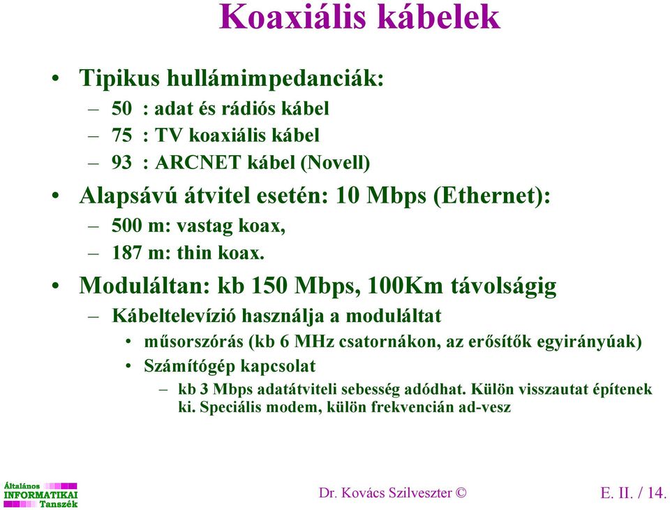 Moduláltan: kb 150 Mbps, 100Km távolságig Kábeltelevízió használja a moduláltat mősorszórás (kb 6 MHz csatornákon, az erısítık