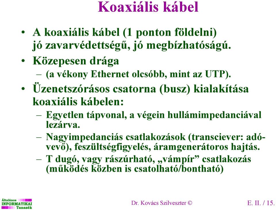 Üzenetszórásos csatorna (busz) kialakítása koaxiális kábelen: Egyetlen tápvonal, a végein hullámimpedanciával lezárva.