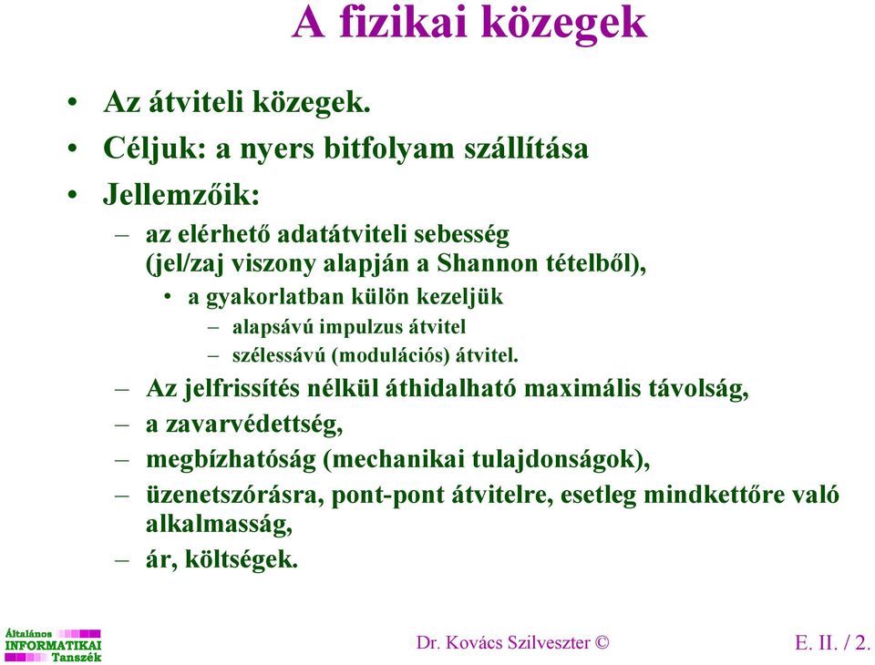 alapján a Shannon tételbıl), a gyakorlatban külön kezeljük alapsávú impulzus átvitel szélessávú (modulációs) átvitel.