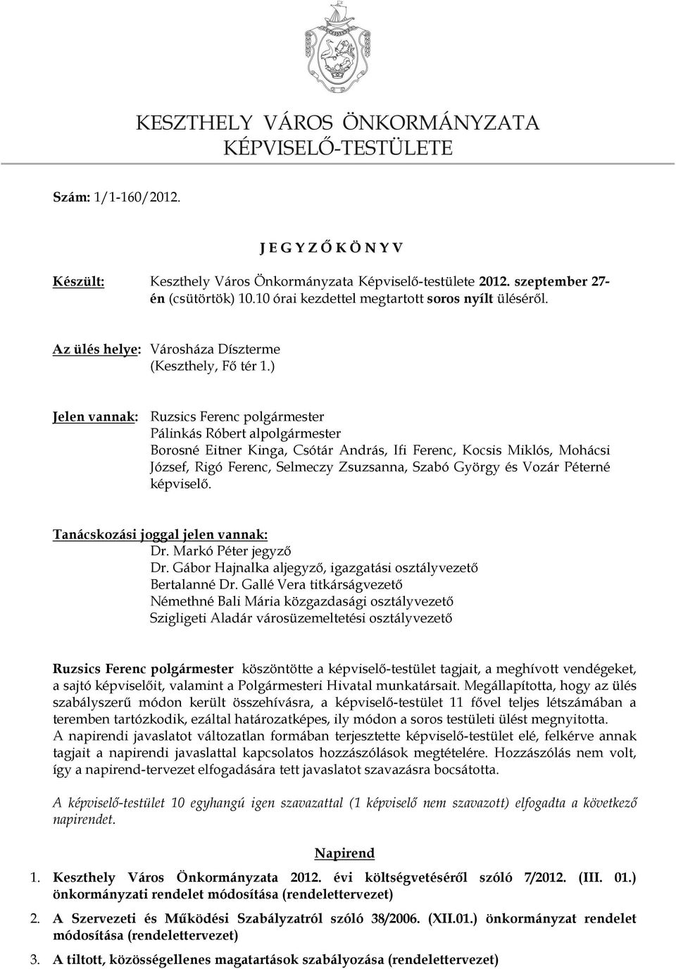 ) Jelen vannak: Ruzsics Ferenc polgármester Pálinkás Róbert alpolgármester Borosné Eitner Kinga, Csótár András, Ifi Ferenc, Kocsis Miklós, Mohácsi József, Rigó Ferenc, Selmeczy Zsuzsanna, Szabó