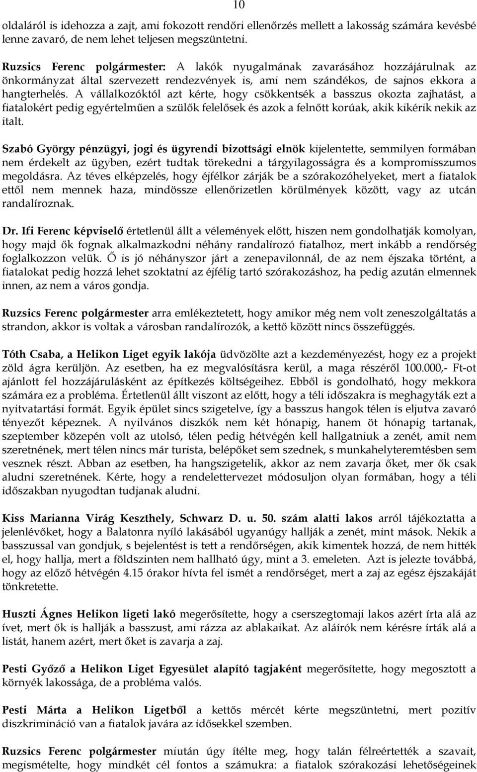 A vállalkozóktól azt kérte, hogy csökkentsék a basszus okozta zajhatást, a fiatalokért pedig egyértelmően a szülık felelısek és azok a felnıtt korúak, akik kikérik nekik az italt.