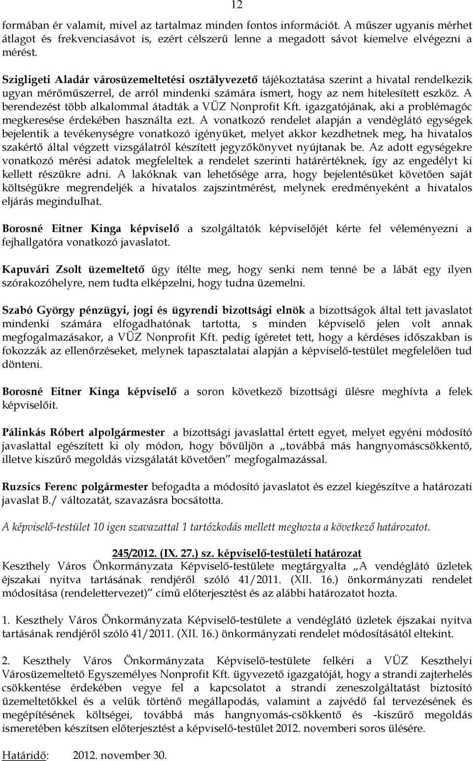A berendezést több alkalommal átadták a VÜZ Nonprofit Kft. igazgatójának, aki a problémagóc megkeresése érdekében használta ezt.