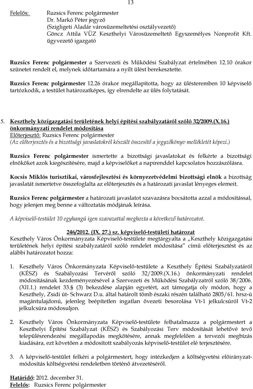 Ruzsics Ferenc polgármester 12.26 órakor megállapította, hogy az ülésteremben 10 képviselı tartózkodik, a testület határozatképes, így elrendelte az ülés folytatását. 5.