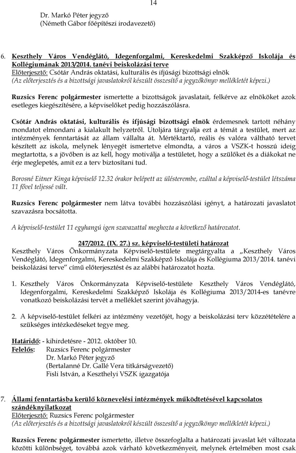 esetleges kiegészítésére, a képviselıket pedig hozzászólásra. Csótár András oktatási, kulturális és ifjúsági bizottsági elnök érdemesnek tartott néhány mondatot elmondani a kialakult helyzetrıl.