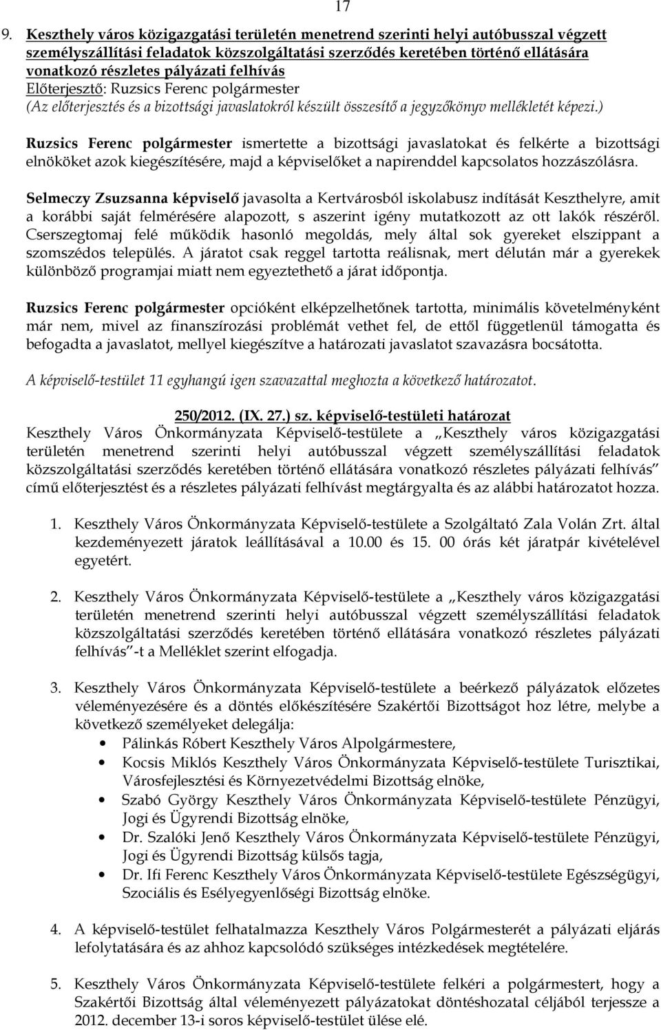 hozzászólásra. Selmeczy Zsuzsanna képviselı javasolta a Kertvárosból iskolabusz indítását Keszthelyre, amit a korábbi saját felmérésére alapozott, s aszerint igény mutatkozott az ott lakók részérıl.