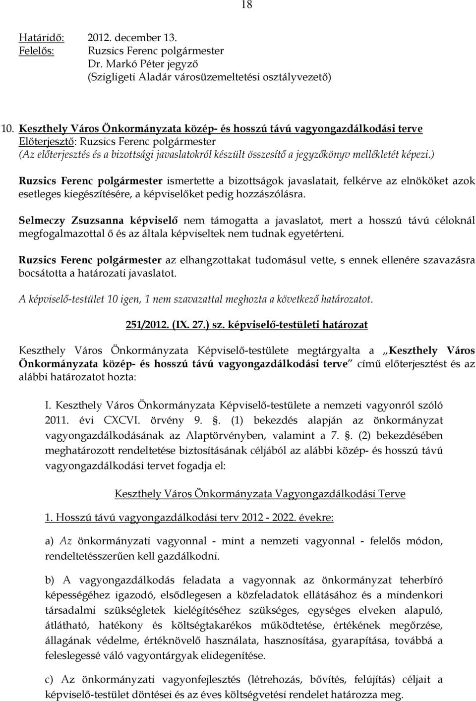 képviselıket pedig hozzászólásra. Selmeczy Zsuzsanna képviselı nem támogatta a javaslatot, mert a hosszú távú céloknál megfogalmazottal ı és az általa képviseltek nem tudnak egyetérteni.