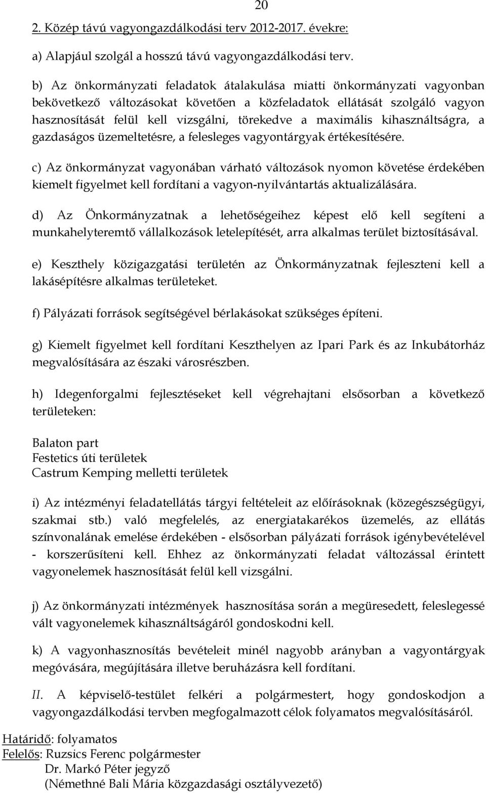 maximális kihasználtságra, a gazdaságos üzemeltetésre, a felesleges vagyontárgyak értékesítésére.