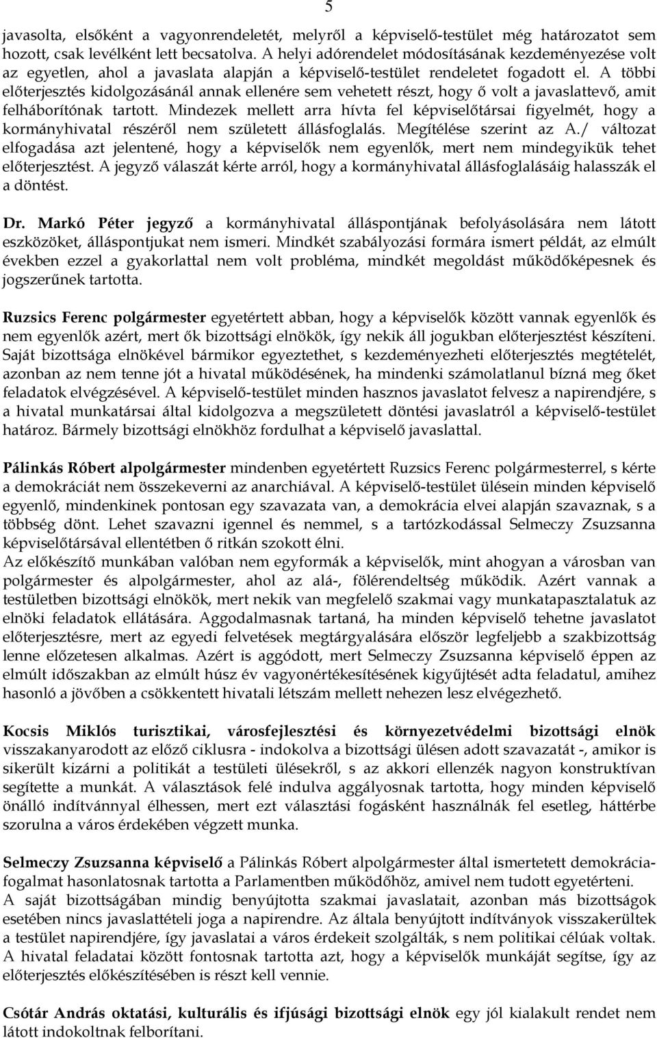 A többi elıterjesztés kidolgozásánál annak ellenére sem vehetett részt, hogy ı volt a javaslattevı, amit felháborítónak tartott.