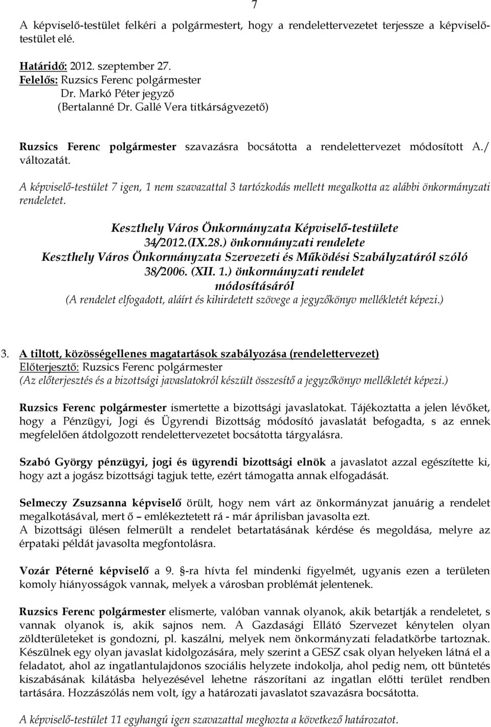 A képviselı-testület 7 igen, 1 nem szavazattal 3 tartózkodás mellett megalkotta az alábbi önkormányzati rendeletet. Keszthely Város Önkormányzata Képviselı-testülete 34/2012.(IX.28.