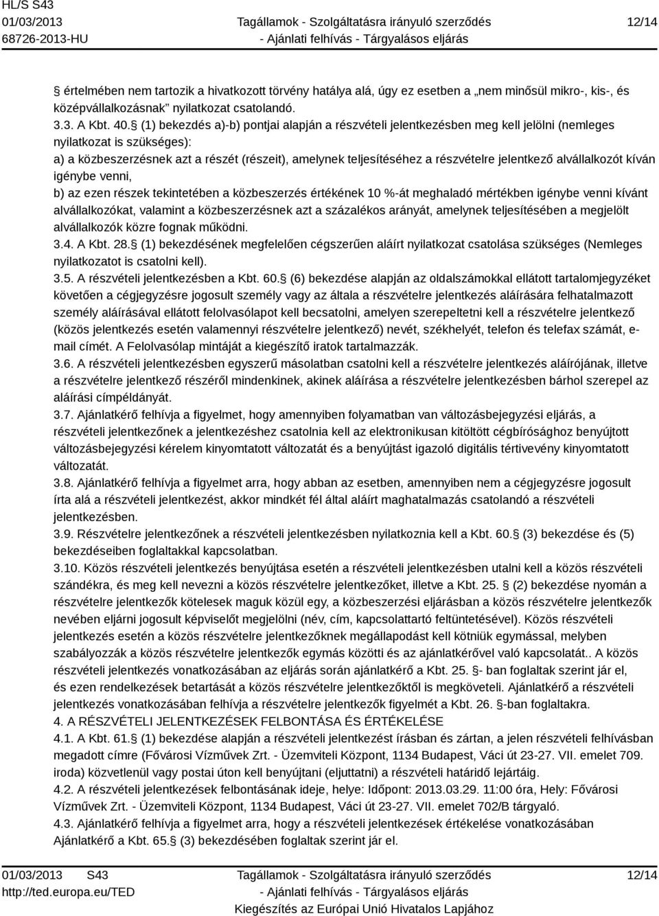 jelentkező alvállalkozót kíván igénybe venni, b) az ezen részek tekintetében a közbeszerzés értékének 10 %-át meghaladó mértékben igénybe venni kívánt alvállalkozókat, valamint a közbeszerzésnek azt