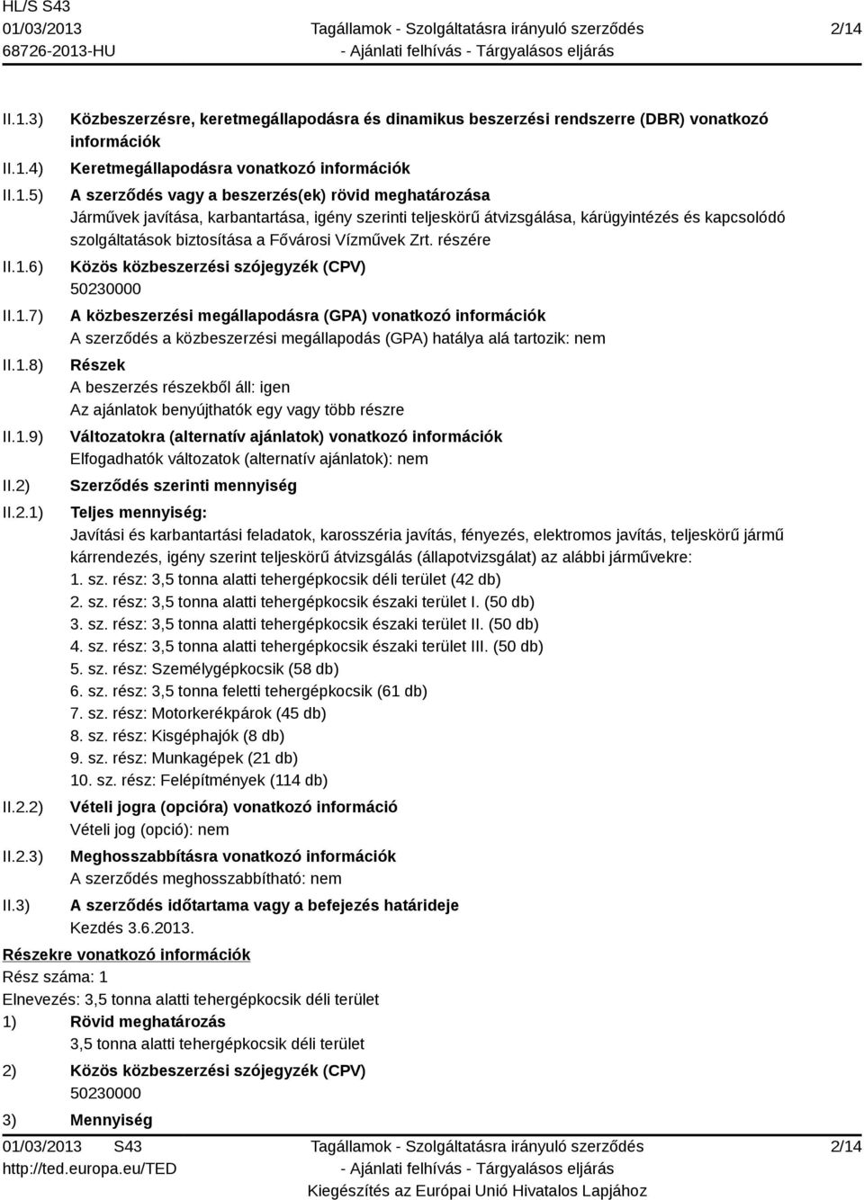 3) Közbeszerzésre, keretmegállapodásra és dinamikus beszerzési rendszerre (DBR) vonatkozó információk Keretmegállapodásra vonatkozó információk A szerződés vagy a beszerzés(ek) rövid meghatározása