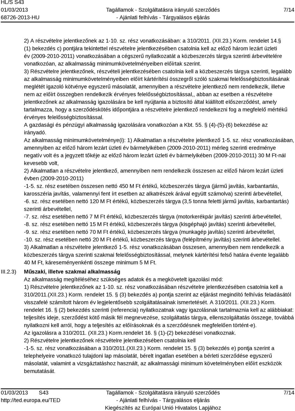 árbevételére vonatkozóan, az alkalmasság minimumkövetelményeiben előírtak szerint.