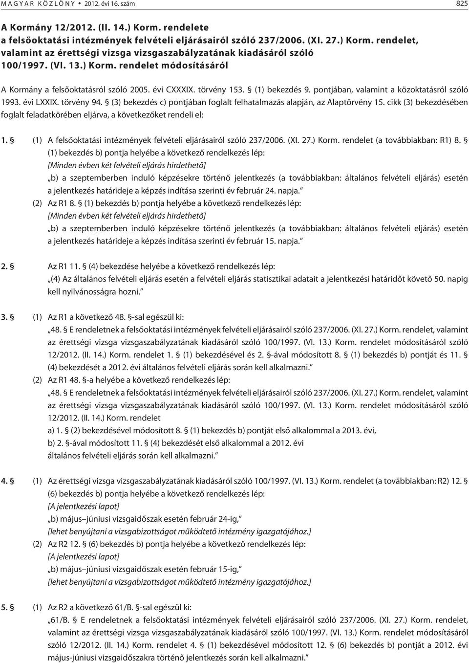 (3) bekezdés c) pontjában foglalt felhatalmazás alapján, az Alaptörvény 15. cikk (3) bekezdésében foglalt feladatkörében eljárva, a következõket rendeli el: 1.