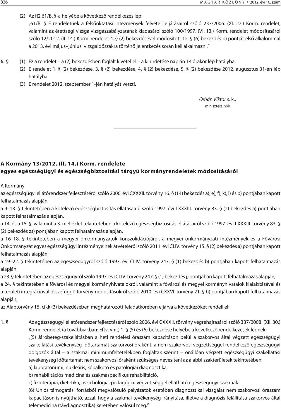 (2) bekezdésével módosított 12. (6) bekezdés b) pontját elsõ alkalommal a 2013. évi május júniusi vizsgaidõszakra történõ jelentkezés során kell alkalmazni. 6.