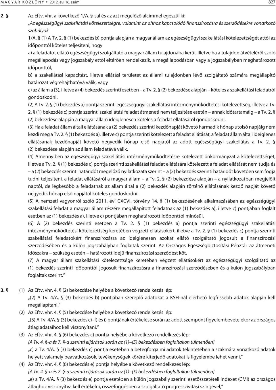 (1) bekezdés b) pontja alapján a magyar állam az egészségügyi szakellátási kötelezettségét attól az idõponttól köteles teljesíteni, hogy a) a feladatot ellátó egészségügyi szolgáltató a magyar állam