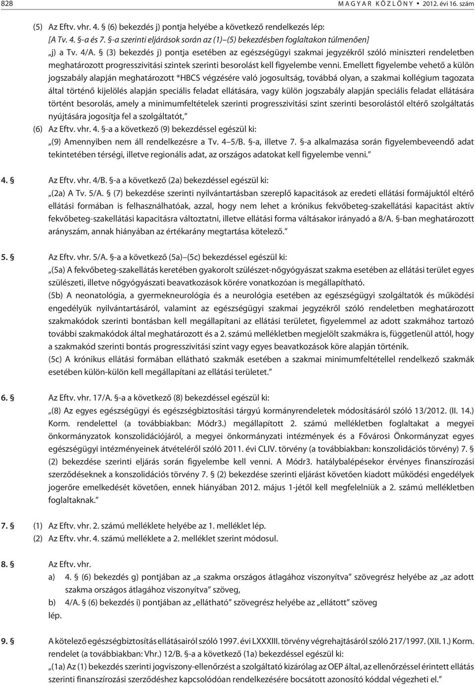 (3) bekezdés j) pontja esetében az egészségügyi szakmai jegyzékrõl szóló miniszteri rendeletben meghatározott progresszivitási szintek szerinti besorolást kell figyelembe venni.