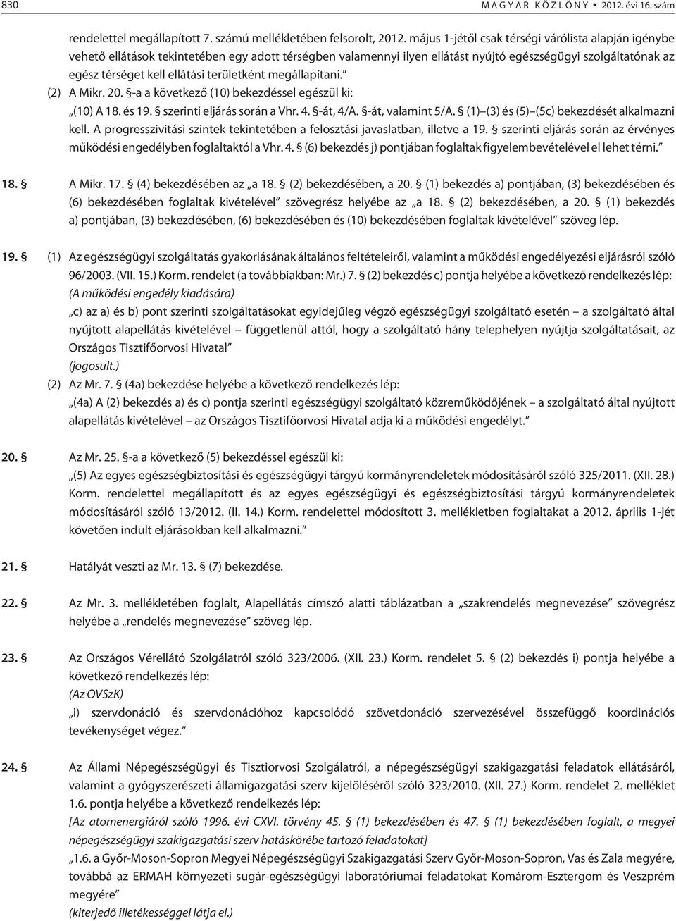 területként megállapítani. (2) A Mikr. 20. -a a következõ (10) bekezdéssel egészül ki: (10) A 18. és 19. szerinti eljárás során a Vhr. 4. -át, 4/A. -át, valamint 5/A.