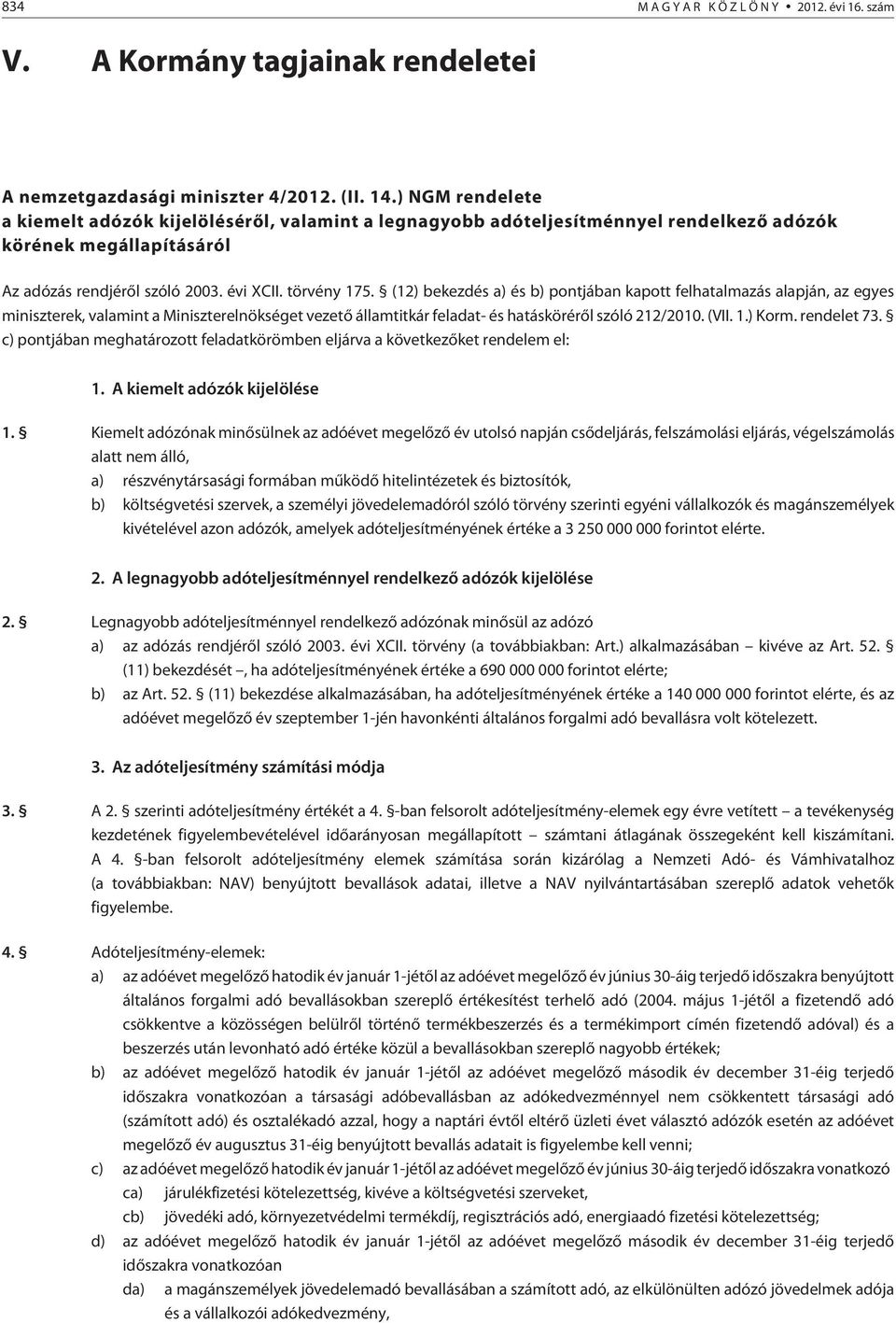 (12) bekezdés a) és b) pontjában kapott felhatalmazás alapján, az egyes miniszterek, valamint a Miniszterelnökséget vezetõ államtitkár feladat- és hatáskörérõl szóló 212/2010. (VII. 1.) Korm.