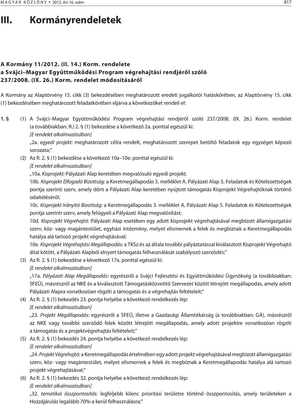 (1) A Svájci Magyar Együttmûködési Program végrehajtási rendjérõl szóló 237/2008. (IX. 26.) Korm. rendelet (a továbbiakban: R.) 2. (1) bekezdése a következõ 2a.