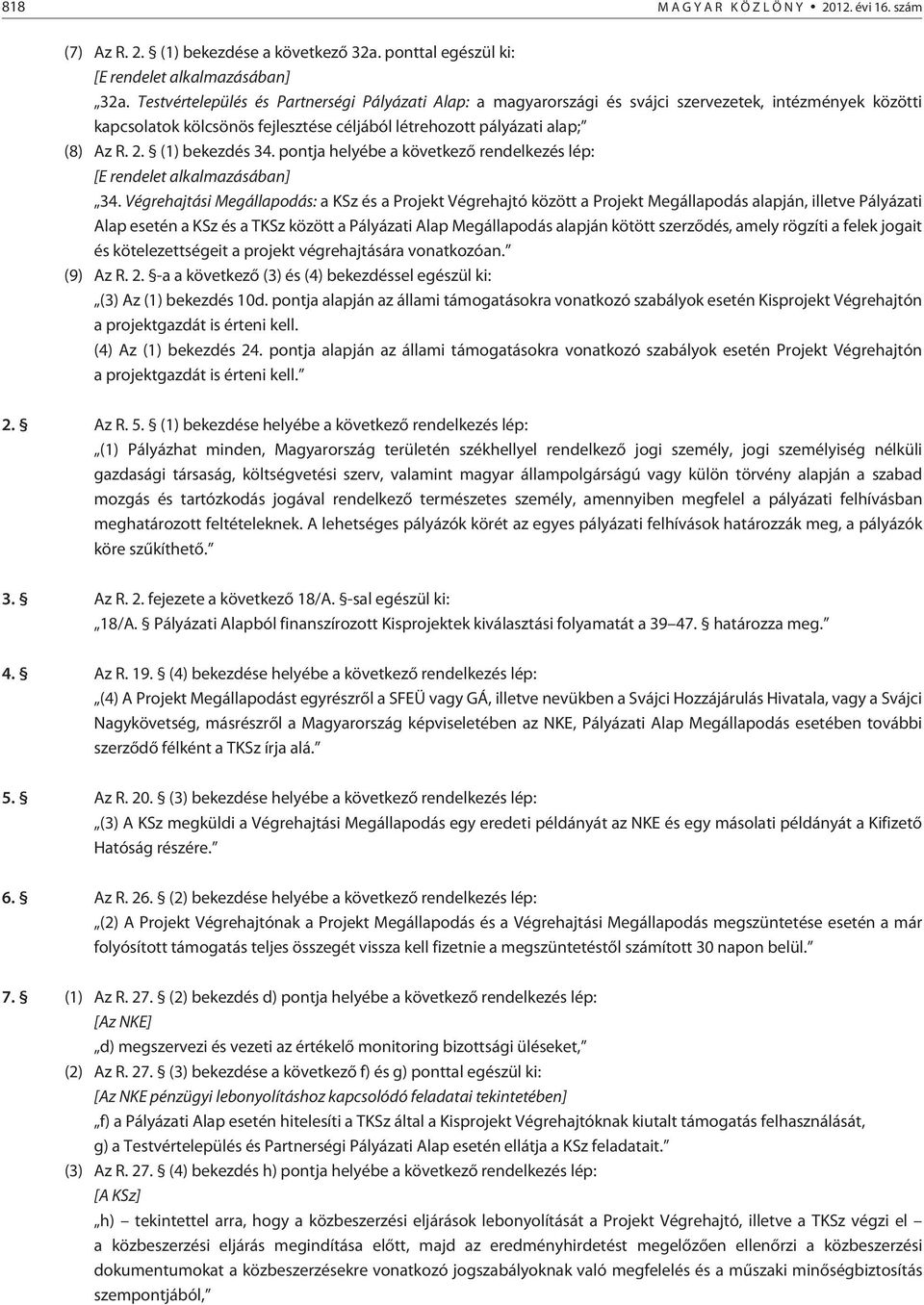 (1) bekezdés 34. pontja helyébe a következõ rendelkezés lép: [E rendelet alkalmazásában] 34.