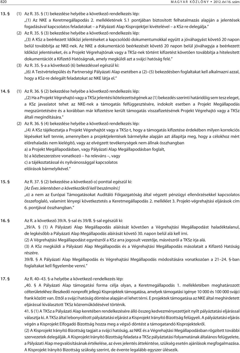 (3) bekezdése helyébe a következõ rendelkezés lép: (3) A KSz a beérkezett Idõközi jelentéseket a kapcsolódó dokumentumokkal együtt a jóváhagyást követõ 20 napon belül továbbítja az NKE-nek.