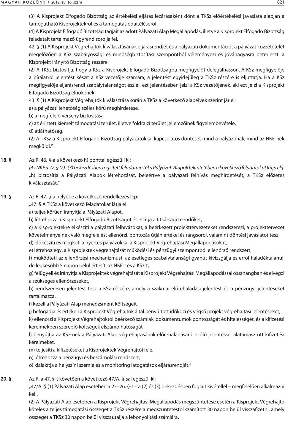 (4) A Kisprojekt Elfogadó Bizottság tagjait az adott Pályázati Alap Megállapodás, illetve a Kisprojekt Elfogadó Bizottság feladatait tartalmazó ügyrend sorolja fel. 42.