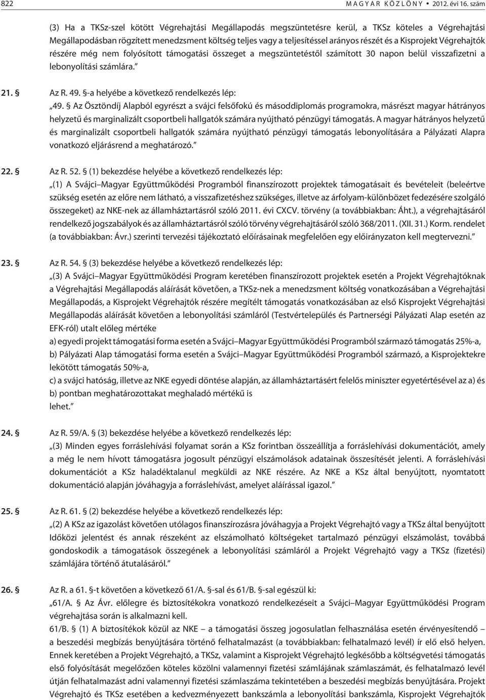 és a Kisprojekt Végrehajtók részére még nem folyósított támogatási összeget a megszüntetéstõl számított 30 napon belül visszafizetni a lebonyolítási számlára. 21. Az R. 49.