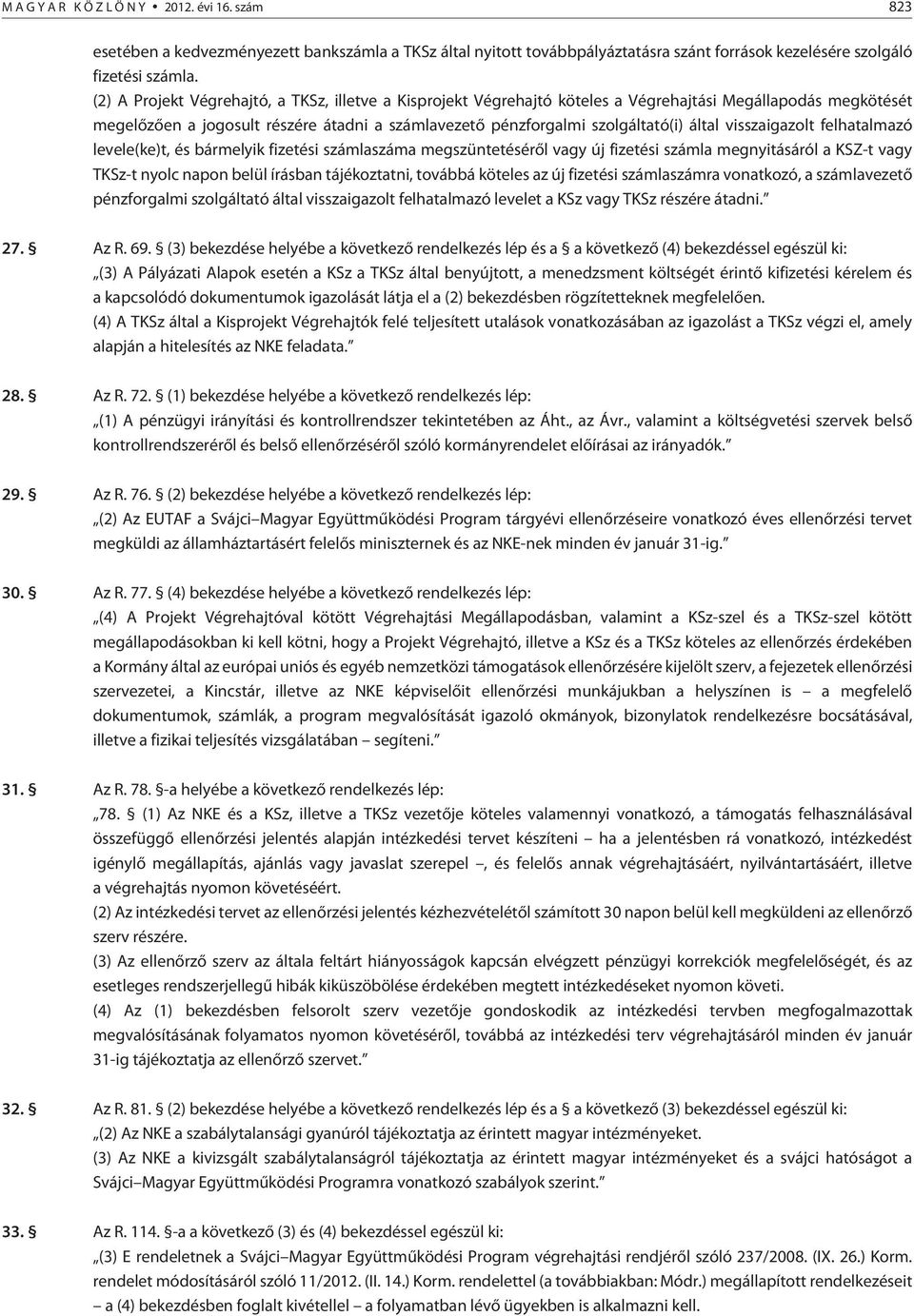 visszaigazolt felhatalmazó levele(ke)t, és bármelyik fizetési számlaszáma megszüntetésérõl vagy új fizetési számla megnyitásáról a KSZ-t vagy TKSz-t nyolc napon belül írásban tájékoztatni, továbbá