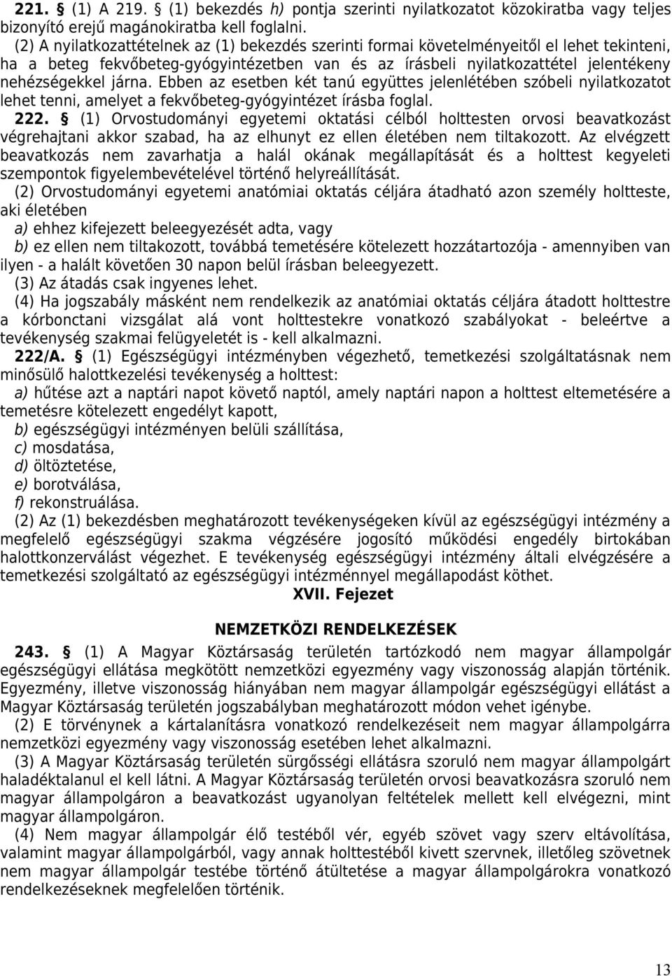 járna. Ebben az esetben két tanú együttes jelenlétében szóbeli nyilatkozatot lehet tenni, amelyet a fekvőbeteg-gyógyintézet írásba foglal. 222.