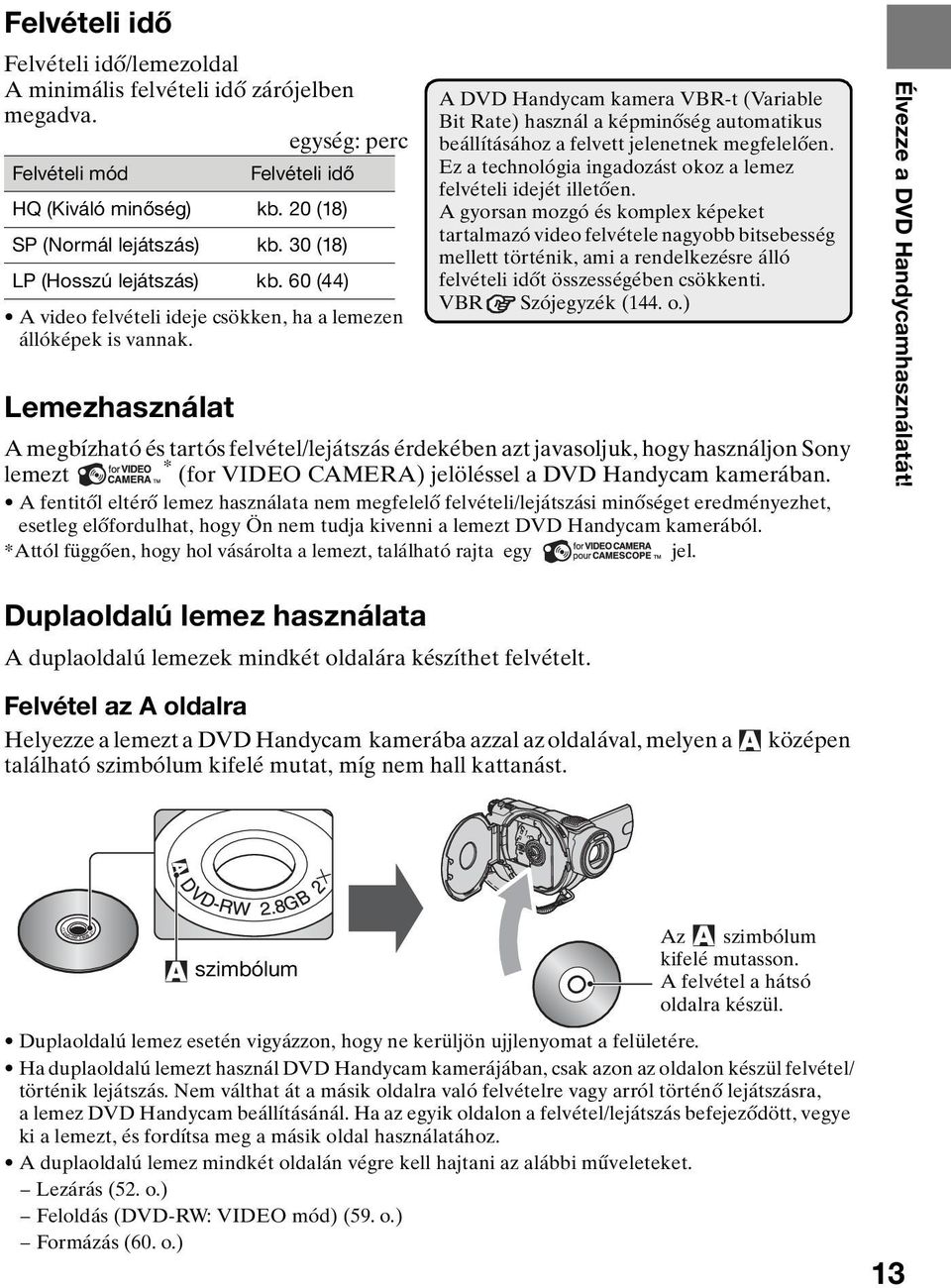 Lemezhasználat A DVD Handycam kamera VBR-t (Variable Bit Rate) használ a képminőség automatikus beállításához a felvett jelenetnek megfelelően.
