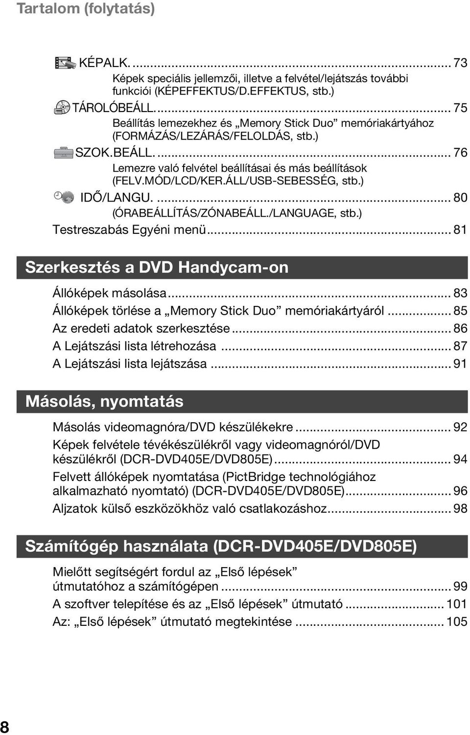 ÁLL/USB-SEBESSÉG, stb.) IDŐ/LANGU.... 80 (ÓRABEÁLLÍTÁS/ZÓNABEÁLL./LANGUAGE, stb.) Testreszabás Egyéni menü... 81 Szerkesztés a DVD Handycam-on Állóképek másolása.