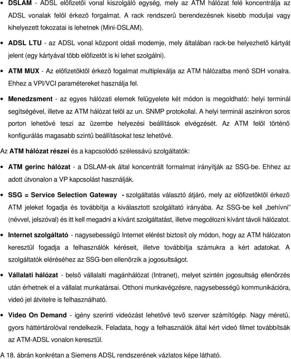 ADSL LTU - az ADSL vonal központ oldali modemje, mely általában rack-be helyezhetõ kártyát jelent (egy kártyával több elõfizetõt is ki lehet szolgálni).