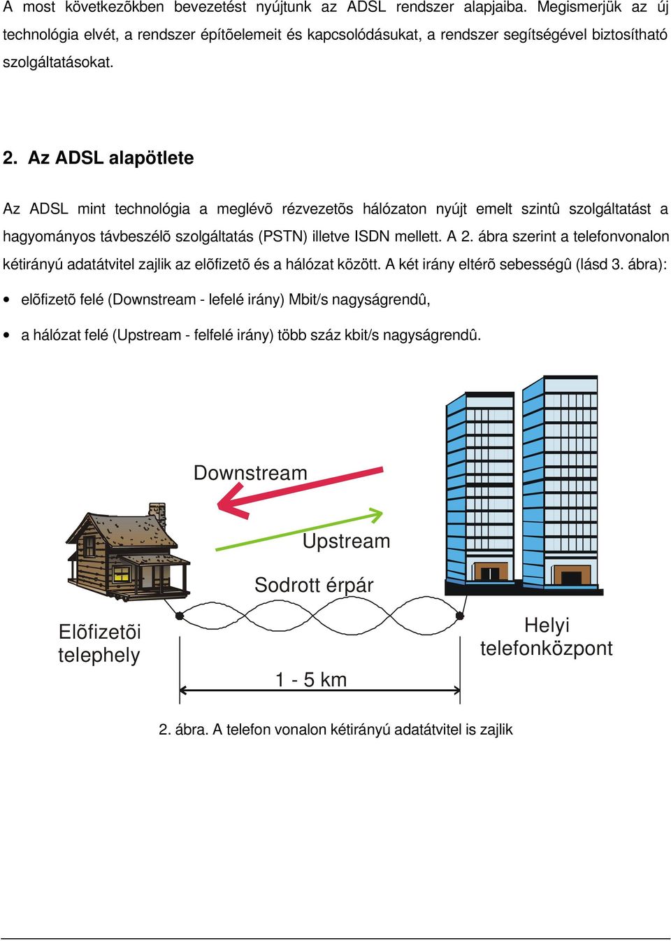 Az ADSL alapötlete Az ADSL mint technológia a meglévõ rézvezetõs hálózaton nyújt emelt szintû szolgáltatást a hagyományos távbeszélõ szolgáltatás (PSTN) illetve ISDN mellett. A 2.