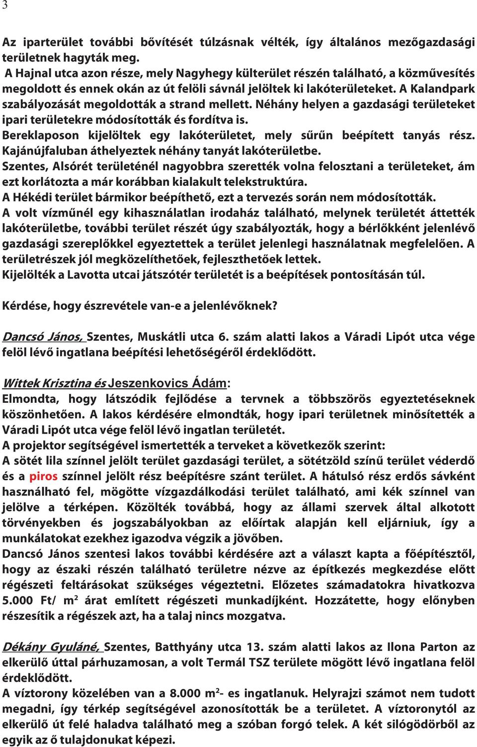 A Kalandpark szabályozását megoldották a strand mellett. Néhány helyen a gazdasági területeket ipari területekre módosították és fordítva is.