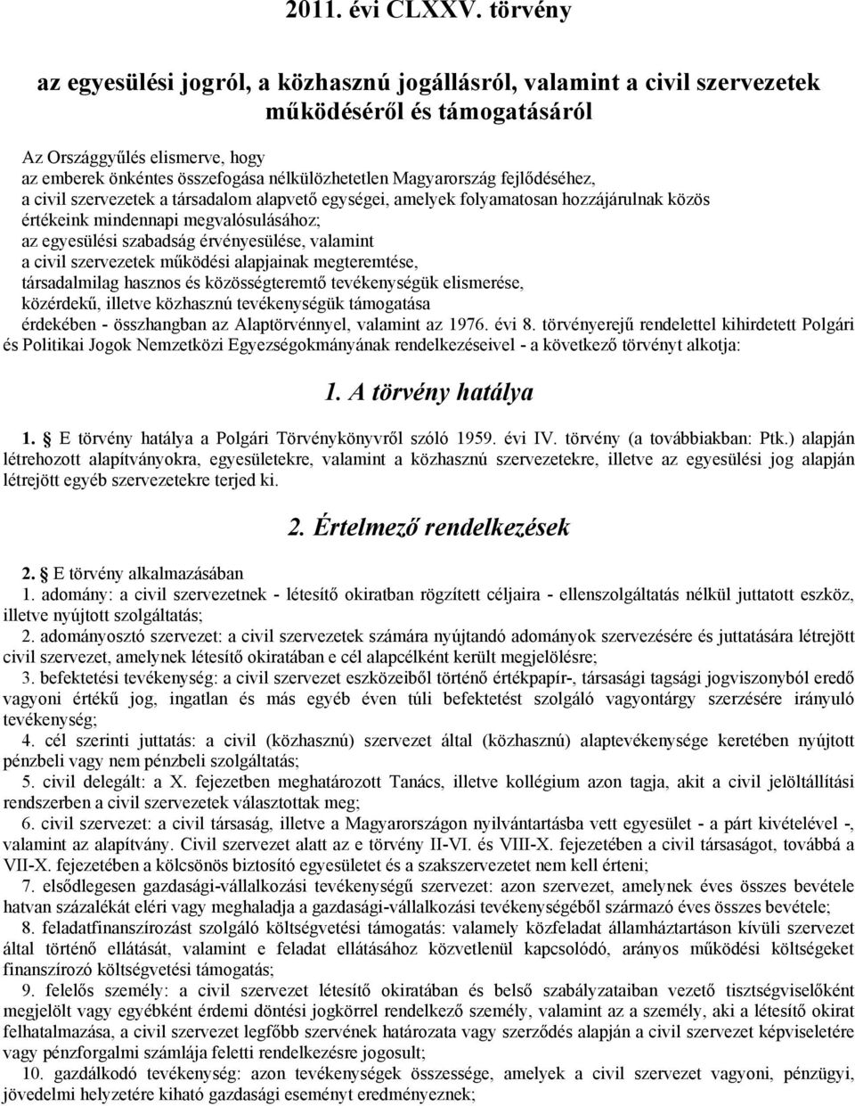 Magyarország fejlődéséhez, a civil szervezetek a társadalom alapvető egységei, amelyek folyamatosan hozzájárulnak közös értékeink mindennapi megvalósulásához; az egyesülési szabadság érvényesülése,