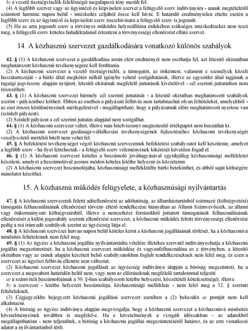 E határidő eredménytelen eltelte esetén a legfőbb szerv és az ügyintéző és képviseleti szerv összehívására a felügyelő szerv is jogosult.