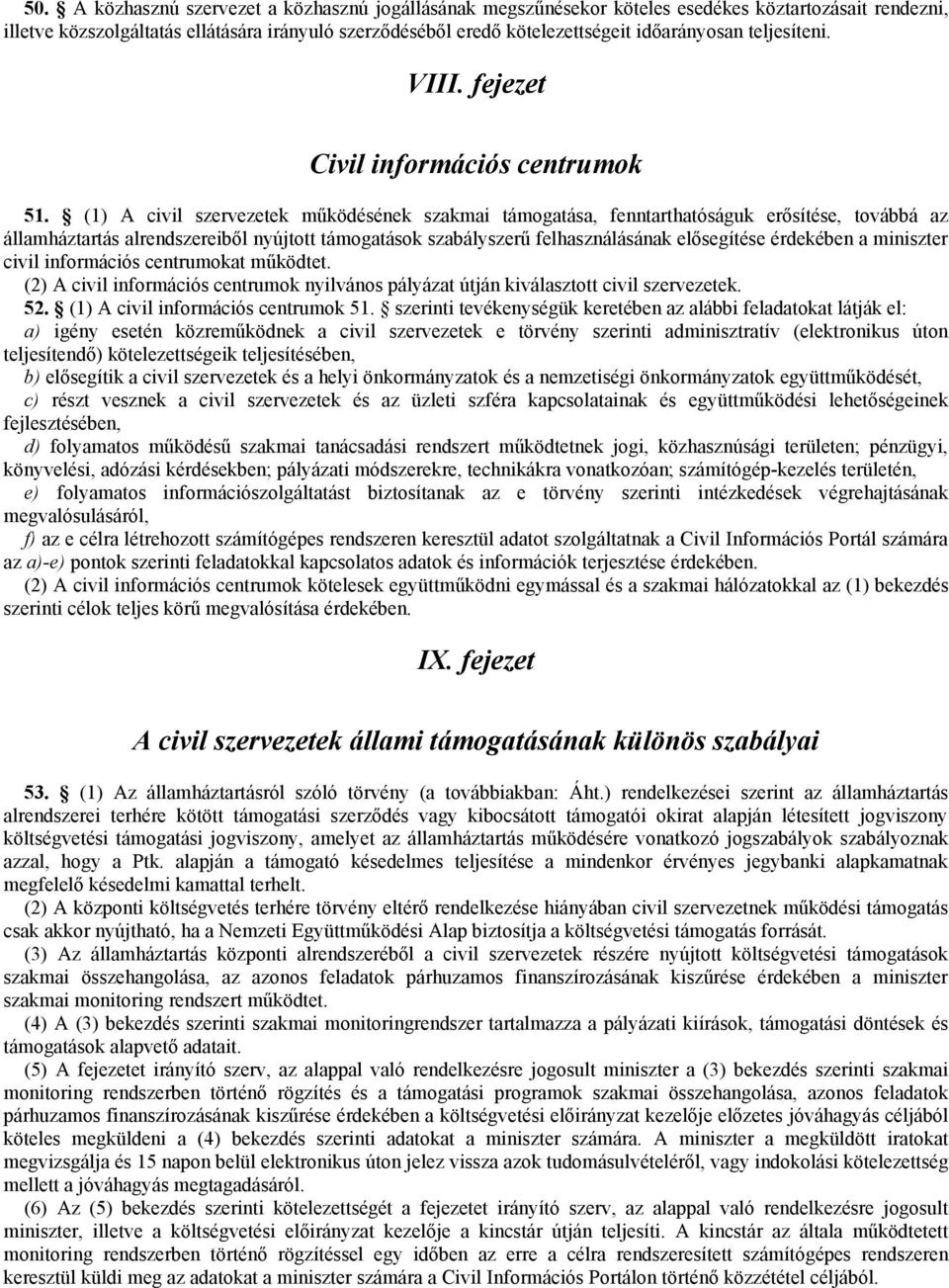 (1) A civil szervezetek működésének szakmai támogatása, fenntarthatóságuk erősítése, továbbá az államháztartás alrendszereiből nyújtott támogatások szabályszerű felhasználásának elősegítése érdekében