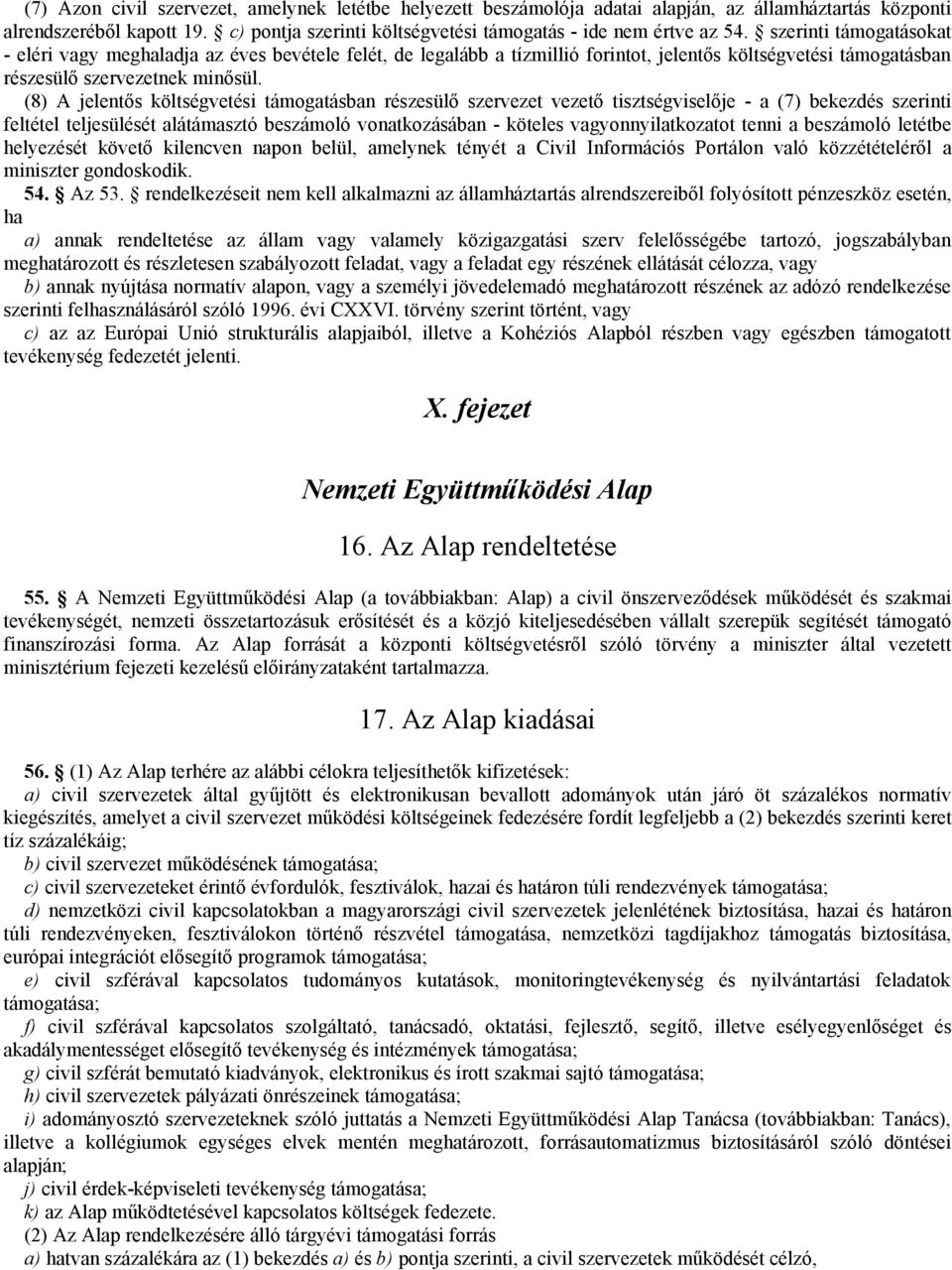 (8) A jelentős költségvetési támogatásban részesülő szervezet vezető tisztségviselője - a (7) bekezdés szerinti feltétel teljesülését alátámasztó beszámoló vonatkozásában - köteles