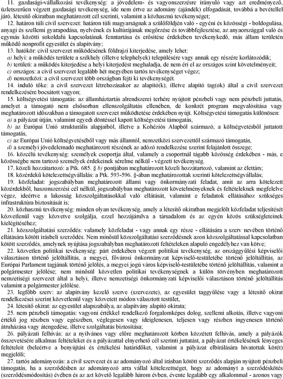 határon túli civil szervezet: határon túli magyarságnak a szülőföldjén való - egyéni és közösségi - boldogulása, anyagi és szellemi gyarapodása, nyelvének és kultúrájának megőrzése és