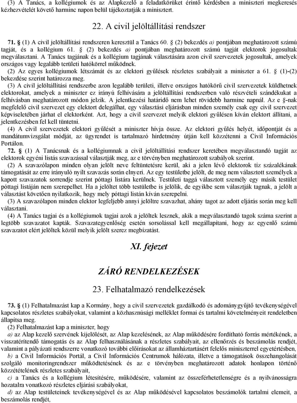 (2) bekezdés a) pontjában meghatározott számú tagját elektorok jogosultak megválasztani.
