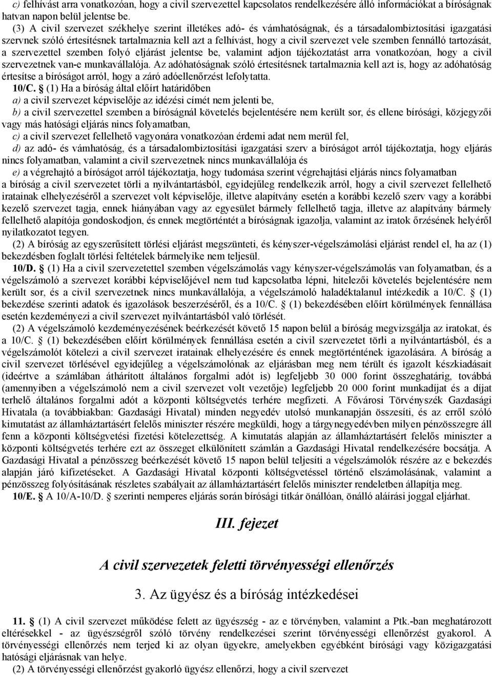 vele szemben fennálló tartozását, a szervezettel szemben folyó eljárást jelentse be, valamint adjon tájékoztatást arra vonatkozóan, hogy a civil szervezetnek van-e munkavállalója.