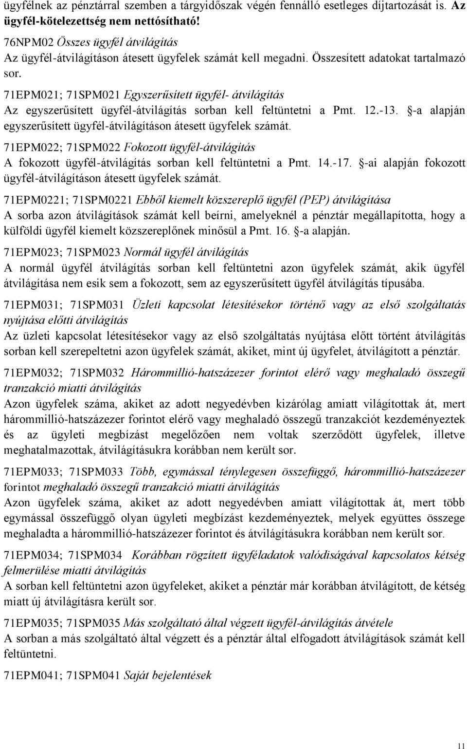 71EPM021; 71SPM021 Egyszerűsített ügyfél- átvilágítás Az egyszerűsített ügyfél-átvilágítás sorban kell feltüntetni a Pmt. 12.-13.