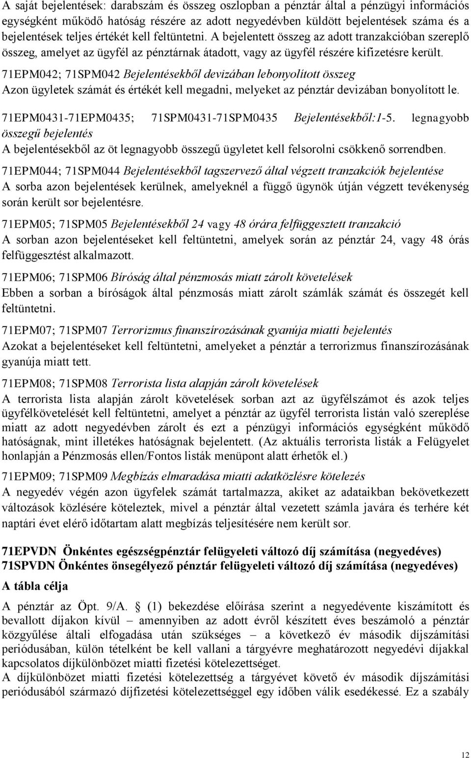 71EPM042; 71SPM042 Bejelentésekből devizában lebonyolított összeg Azon ügyletek számát és értékét kell megadni, melyeket az pénztár devizában bonyolított le.