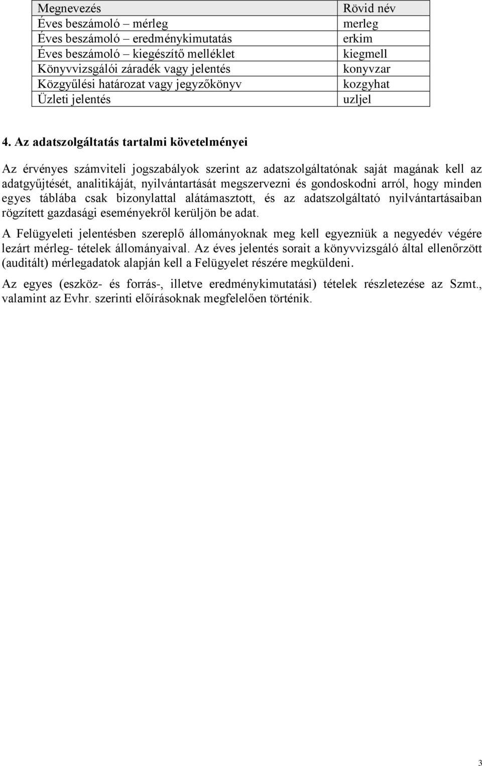 Az adatszolgáltatás tartalmi követelményei Az érvényes számviteli jogszabályok szerint az adatszolgáltatónak saját magának kell az adatgyűjtését, analitikáját, nyilvántartását megszervezni és