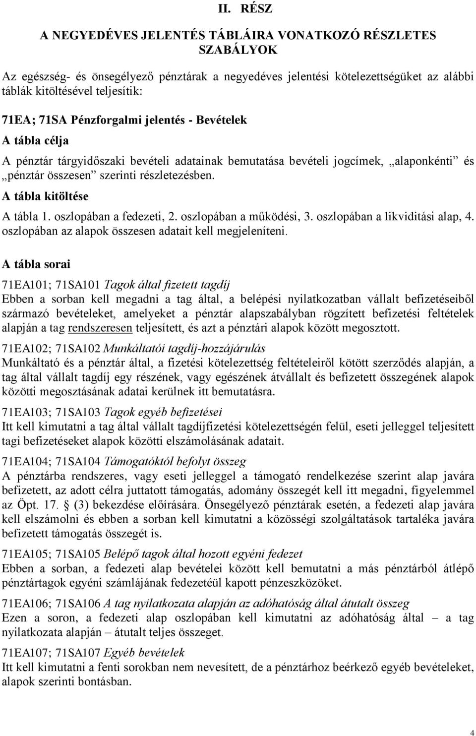 oszlopában a fedezeti, 2. oszlopában a működési, 3. oszlopában a likviditási alap, 4. oszlopában az alapok összesen adatait kell megjeleníteni.