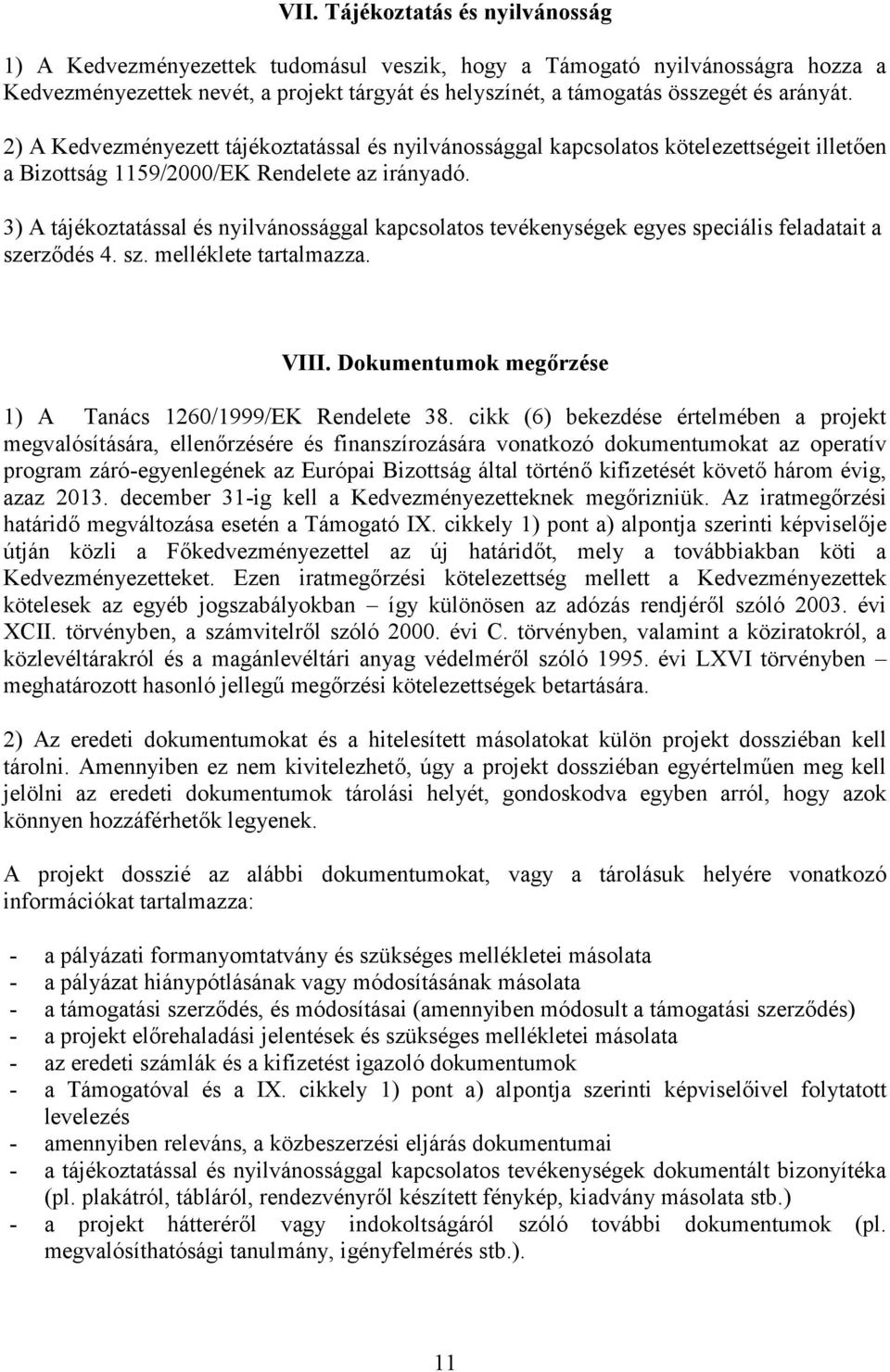 3) A tájékoztatással és nyilvánossággal kapcsolatos tevékenységek egyes speciális feladatait a szerződés 4. sz. melléklete tartalmazza. VIII.