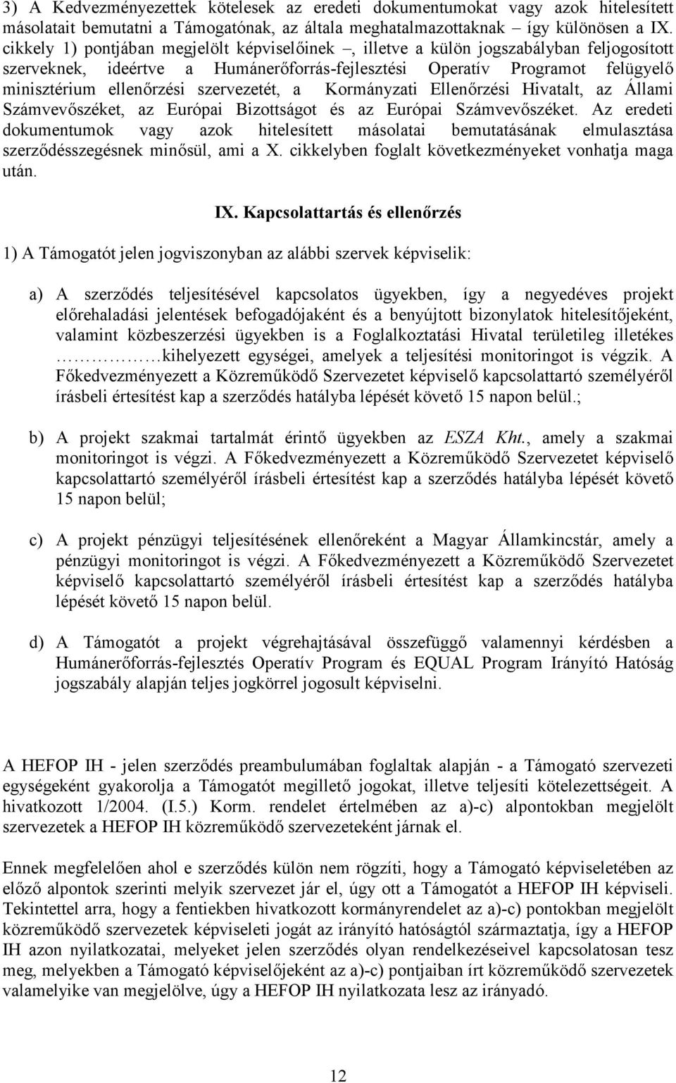 szervezetét, a Kormányzati Ellenőrzési Hivatalt, az Állami Számvevőszéket, az Európai Bizottságot és az Európai Számvevőszéket.