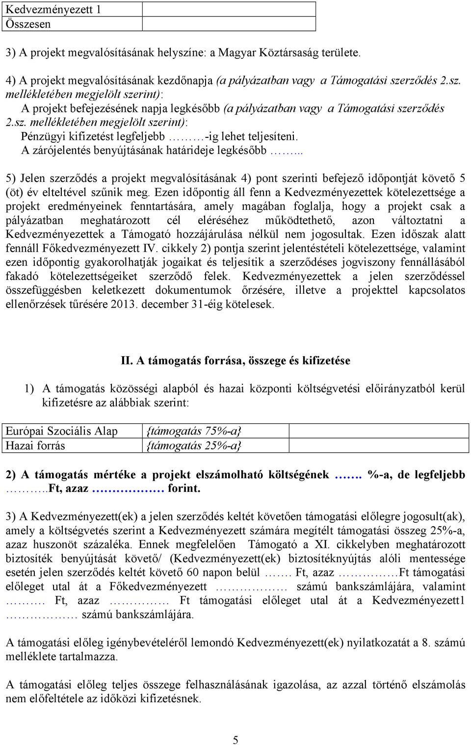 .. 5) Jelen szerződés a projekt megvalósításának 4) pont szerinti befejező időpontját követő 5 (öt) év elteltével szűnik meg.