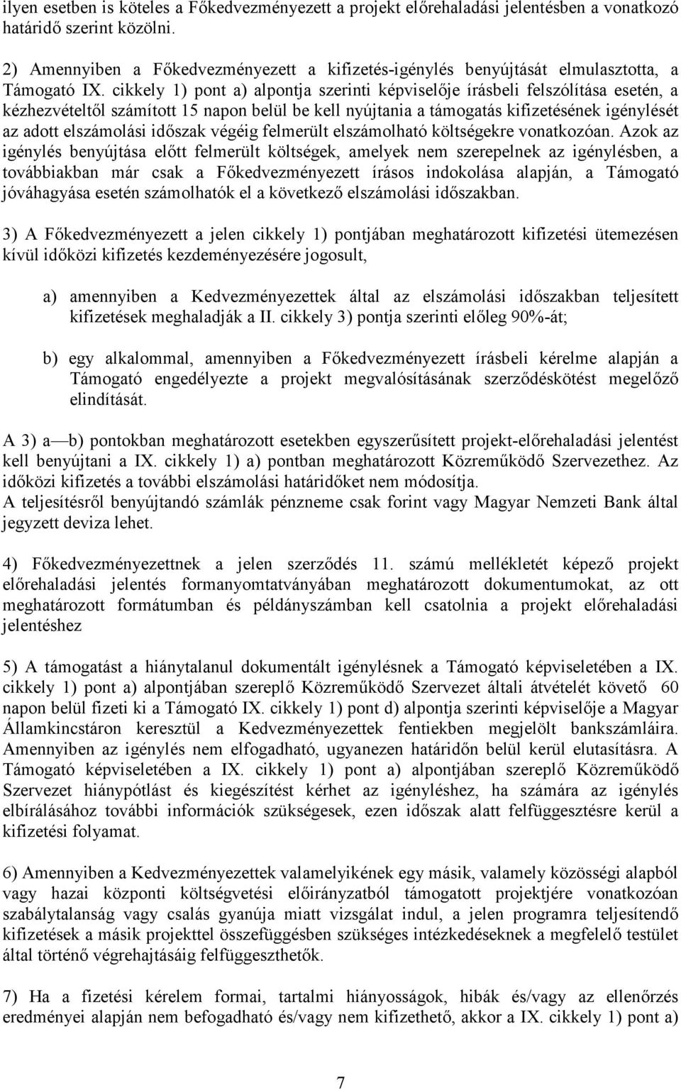 cikkely 1) pont a) alpontja szerinti képviselője írásbeli felszólítása esetén, a kézhezvételtől számított 15 napon belül be kell nyújtania a támogatás kifizetésének igénylését az adott elszámolási