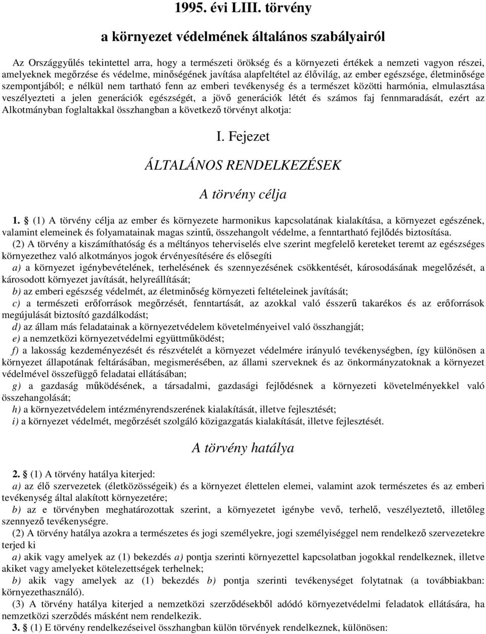 minıségének javítása alapfeltétel az élıvilág, az ember egészsége, életminısége szempontjából; e nélkül nem tartható fenn az emberi tevékenység és a természet közötti harmónia, elmulasztása